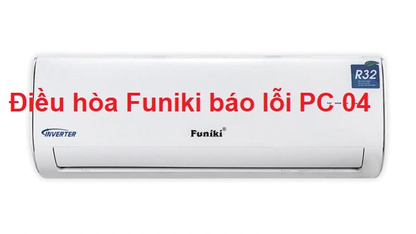 Máy Lạnh Funiki Báo Lỗi PC04 Là Lỗi Gì? Cách Sửa Tại Đây